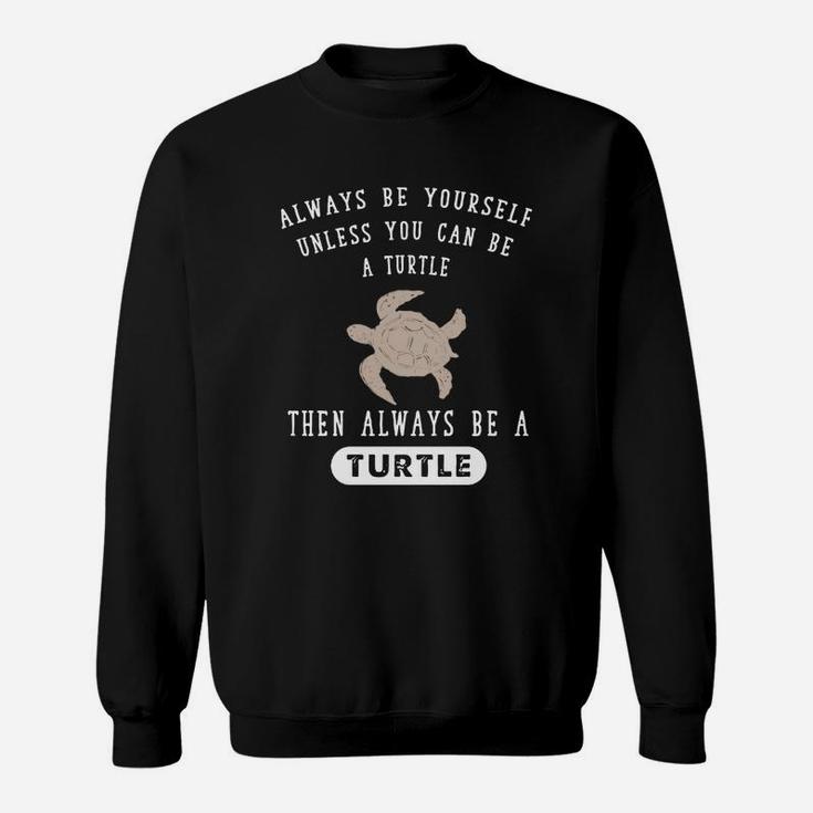Turtle - Always Be Yourself Unless You Can Be A T-shirt Sweatshirt