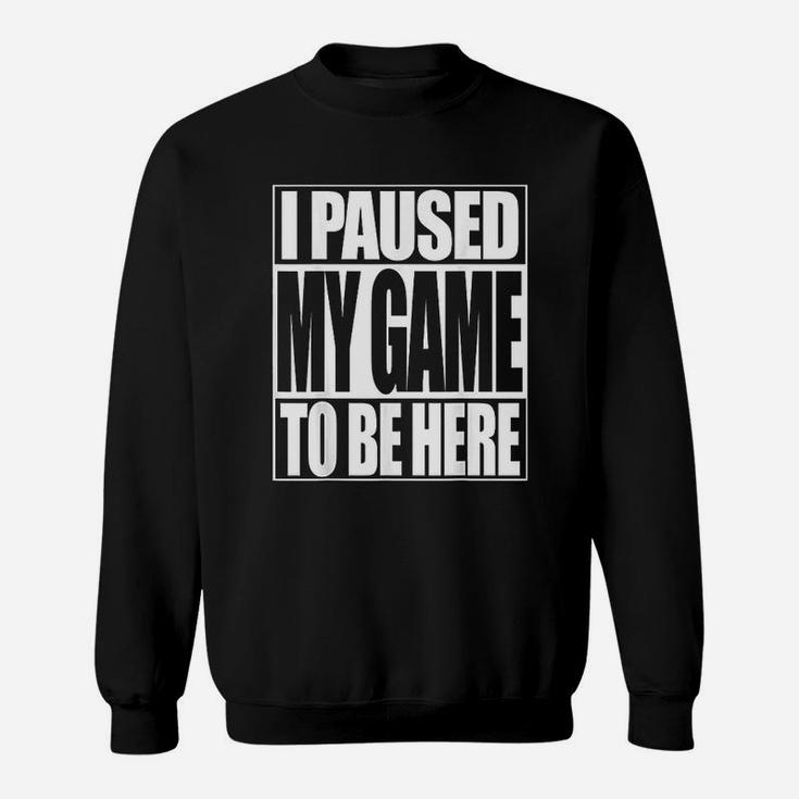 Video Gamer Funny I Paused My Game To Be Here Sweatshirt