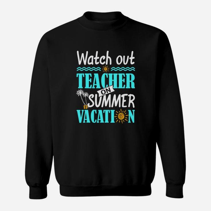 Watch Out Teacher On Summer Vacation Funny Teacher Sweat Shirt