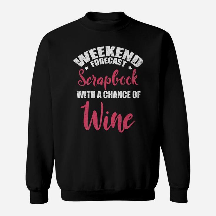 Weekend Forecast Scrapbooking Wine Craft Drinking Sweat Shirt