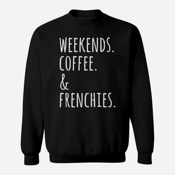 Weekends Coffee Frenchies Funny French Bulldog Sweat Shirt