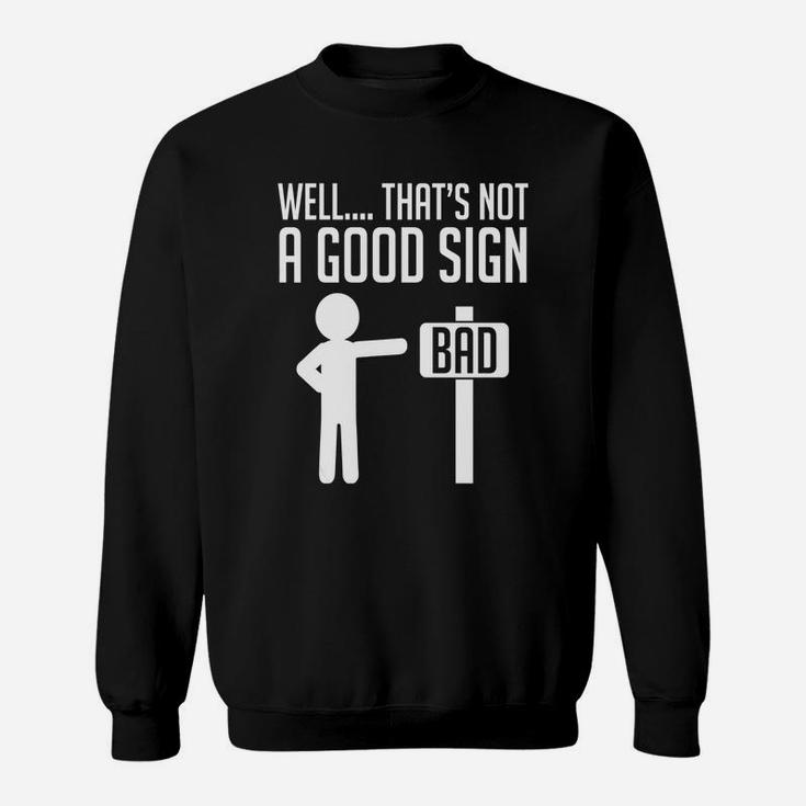 Well That's Not A Good Sign Bad Funny Humor Sweat Shirt