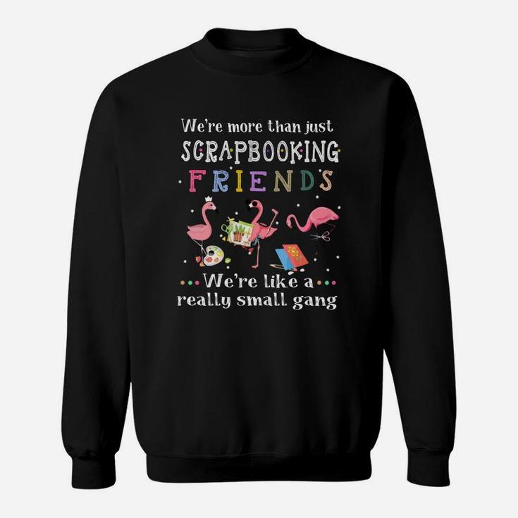 Were More Than Just Scrapbooking Friends Were Like A Really Small Gang Flamingo Sweat Shirt