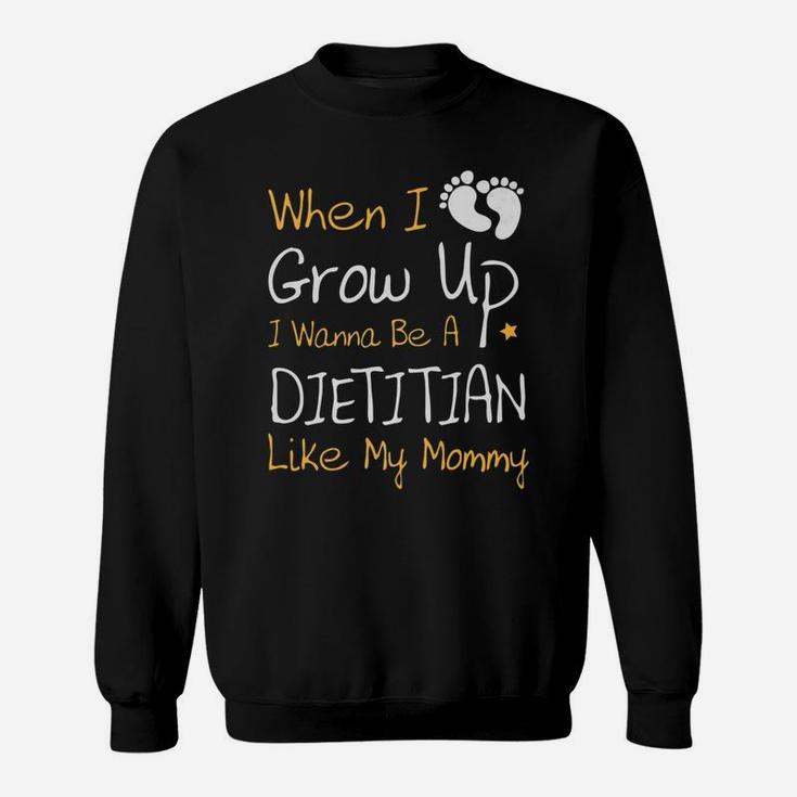 When I Grow Up I Wanna Be A Dietitian Like My Mommy Sweat Shirt