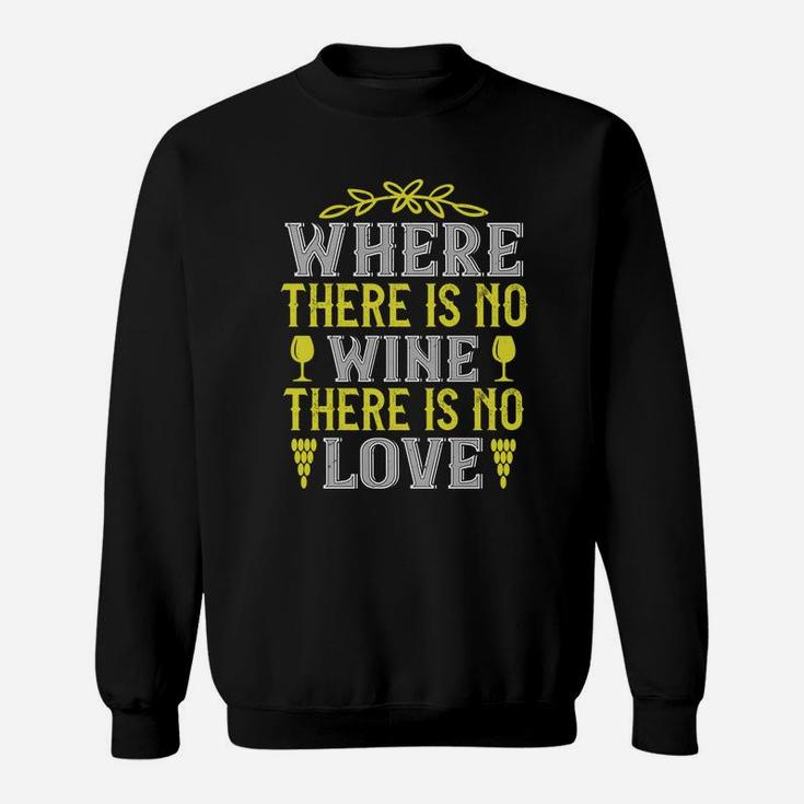 Where There Is No Wine There Is No Love Quote Sweat Shirt