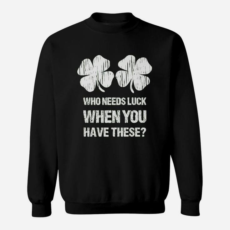 Who Needs Luck When You Have These St Patricks Day Sweat Shirt