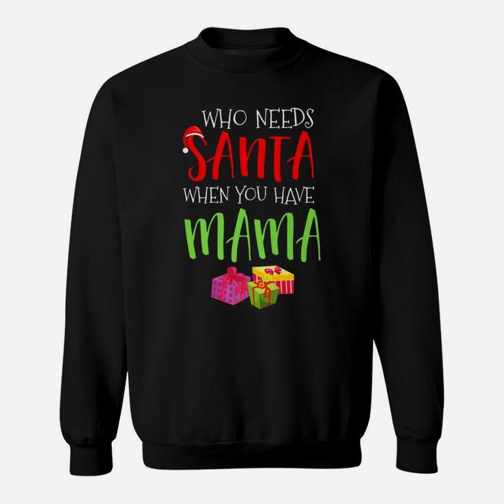 Who Needs Santa When You Have Mama Christmas Sweat Shirt