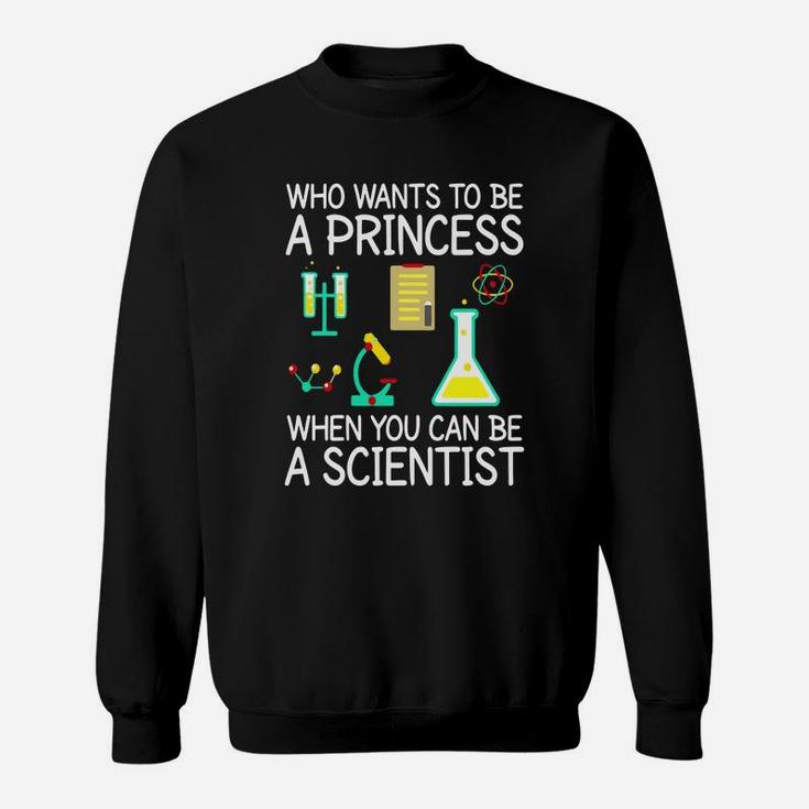 Who Wants To Be A Princess When You Can Be A Scientist Shirt Sweatshirt