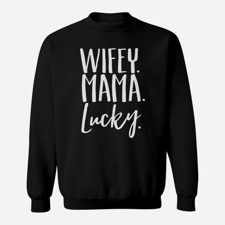 Wife Womens For Mom Gift Wifey Mama Lucky Sweat Shirt