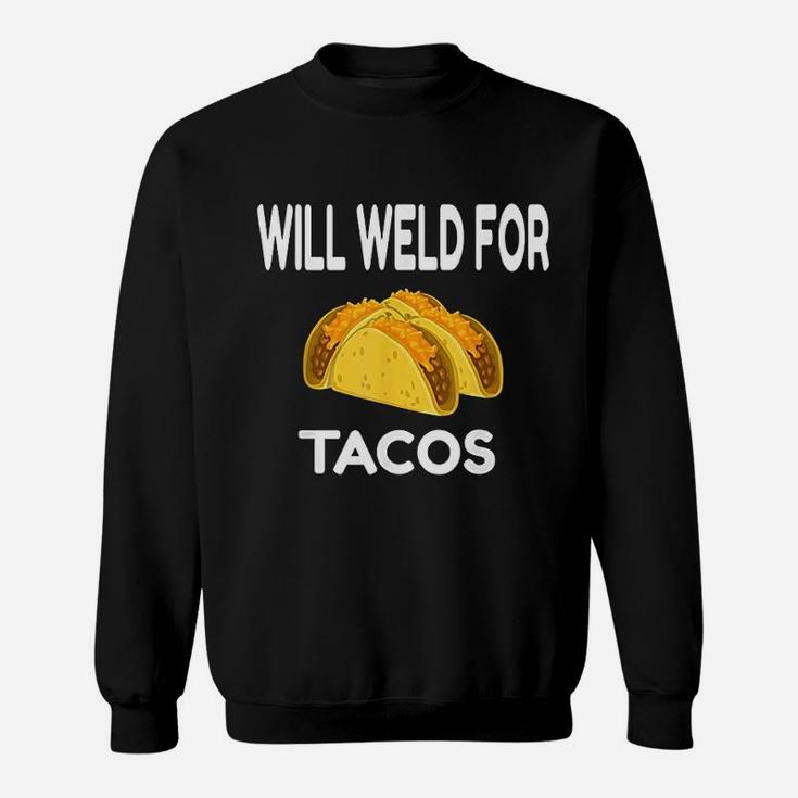 Will Weld For Taco Funny Welding Gift Welder Sweatshirt