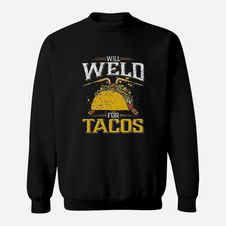 Will Weld For Tacos Welder, Funny Welding Sweat Shirt