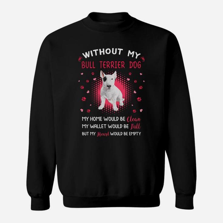 Without My Bull Terrier Dog My Heart Would Be Empty Dog Lovers Saying Sweat Shirt