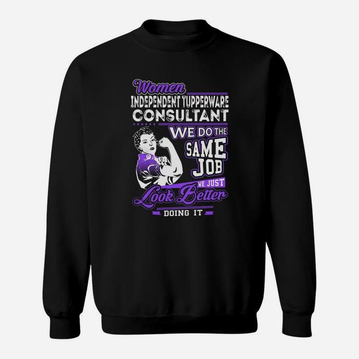 Women Independent Tupperware Consultant We Do The Same Job We Just Look Better Doing It Job Shirts Sweat Shirt