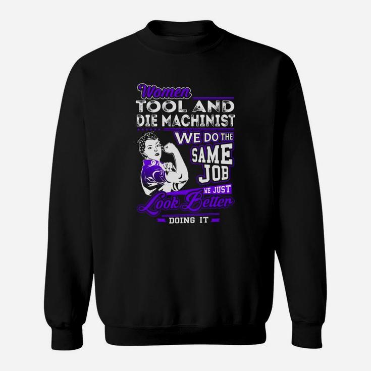Women Tool And Die Machinist We Do The Same Job We Just Look Better Doing It Job Shirts Sweat Shirt
