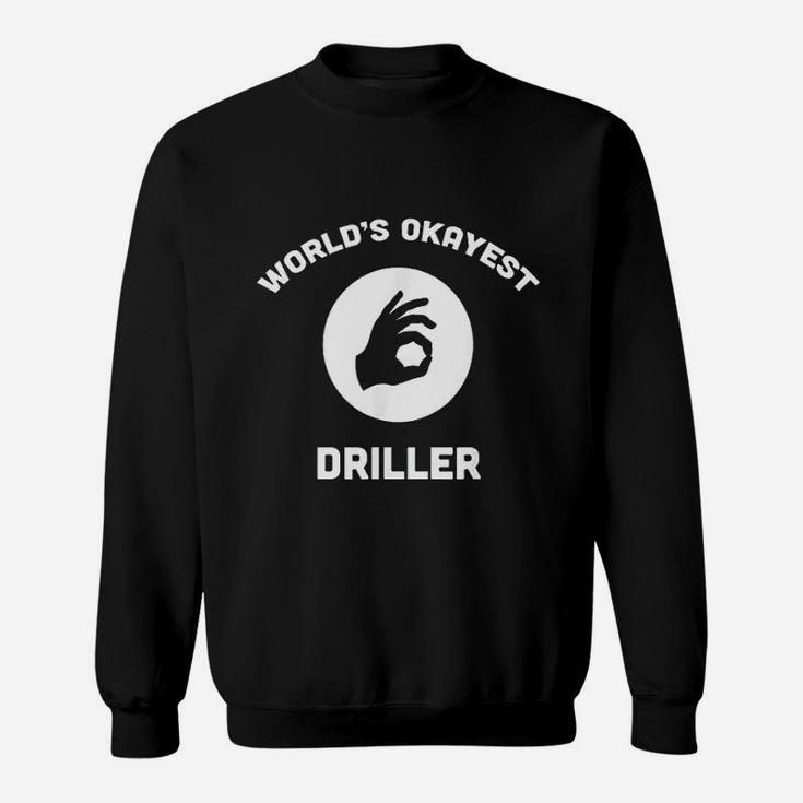 Worlds Okayest Driller Best Funny Gift Oil Well Drill Rig Sweat Shirt