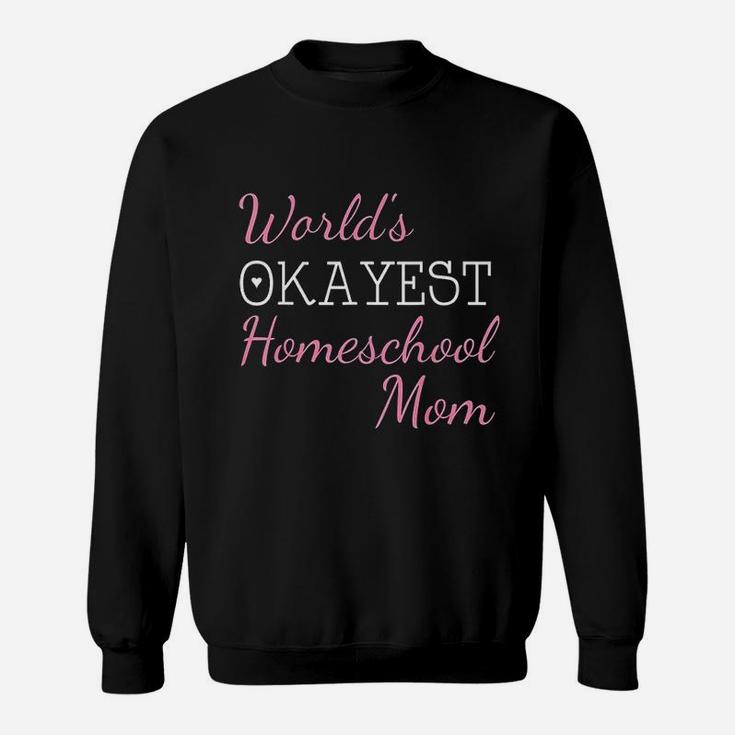 Worlds Okayest Homeschool Mom Funny Sweat Shirt