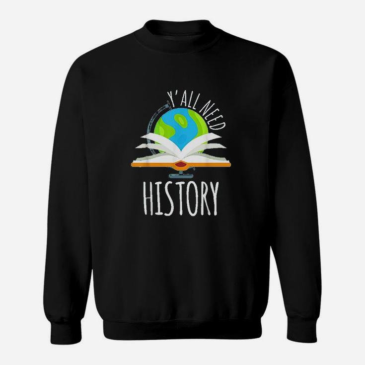 Yall Need History For History Teacher And Students Sweat Shirt