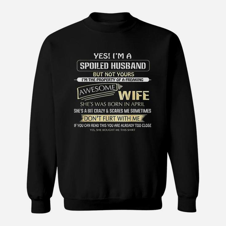 Yes I Am A Spoiled Husband But Not Yours Of A April Wife Sweat Shirt