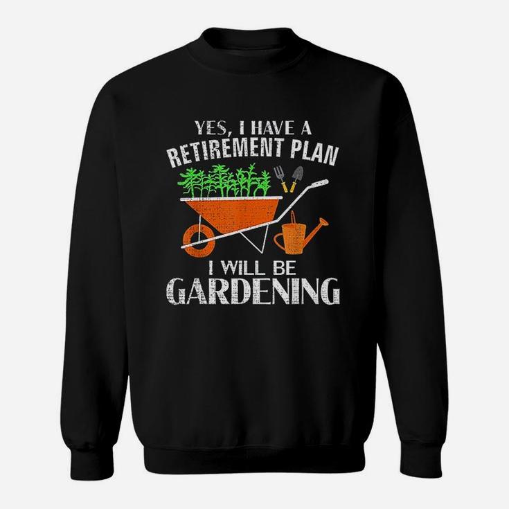 Yes I Have A Retirement Plan Gardening Funny Garden Gift Sweat Shirt
