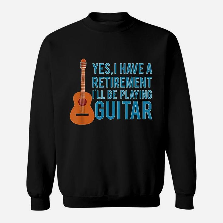 Yes I Have A Retirement Plan I Will Be Playing Guitar Sweat Shirt