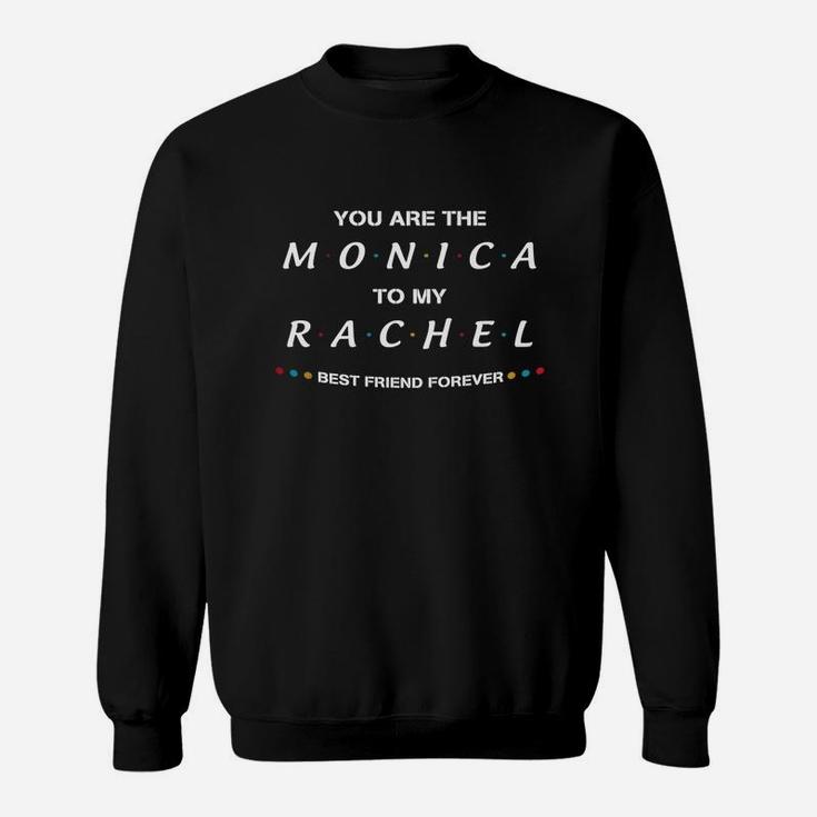 You Are The Monica To My Rachel Best Friend Forever Sweat Shirt