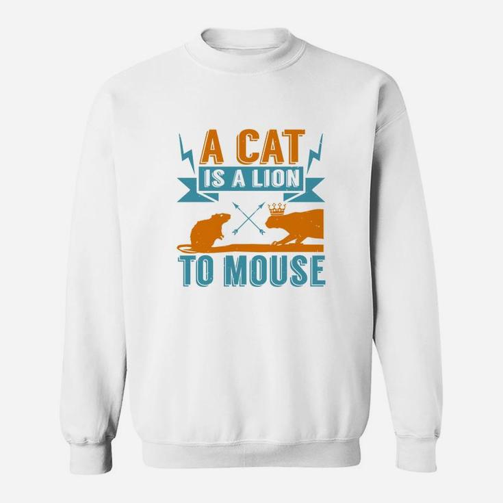 A Cat Is A Lion To Mouse Sweat Shirt