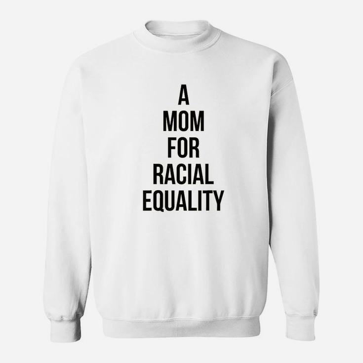 A Mom For Racial Equality Civil Rights Protest Sweat Shirt