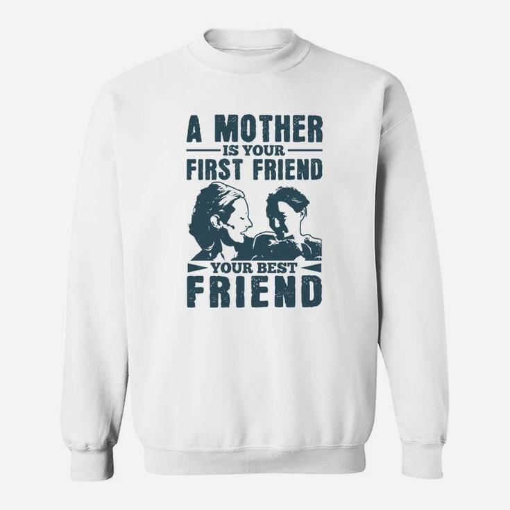 A Mother Is Your First Friend Your Best Friend Sweat Shirt