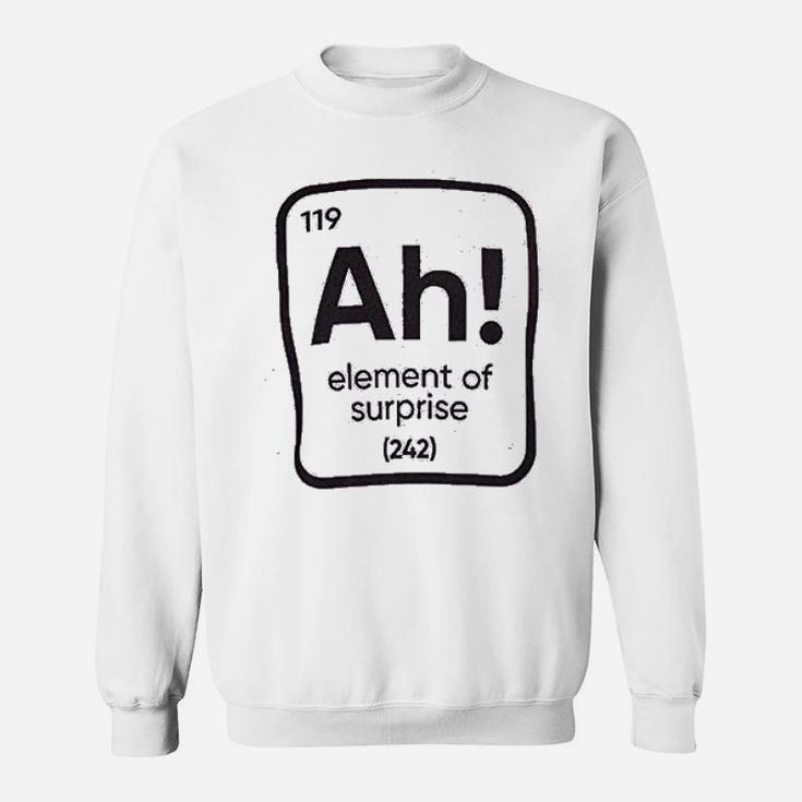 Ah The Element Of Surprise Funny Science Teacher Sarcastic Joke Saying Comment Phrase Sweat Shirt