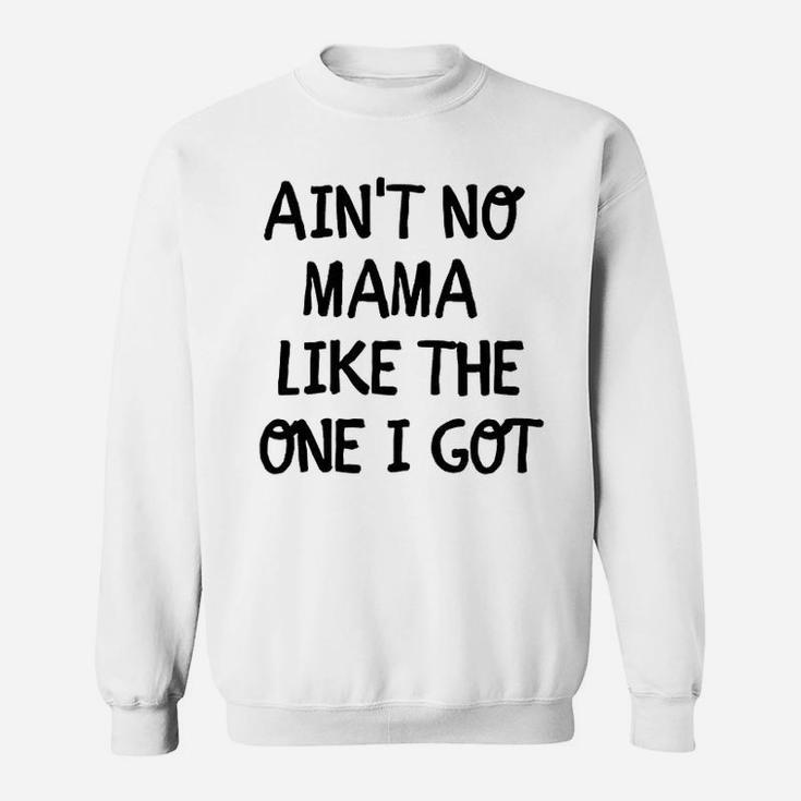 Aint No Mama Like The One I Got Baby Sweat Shirt