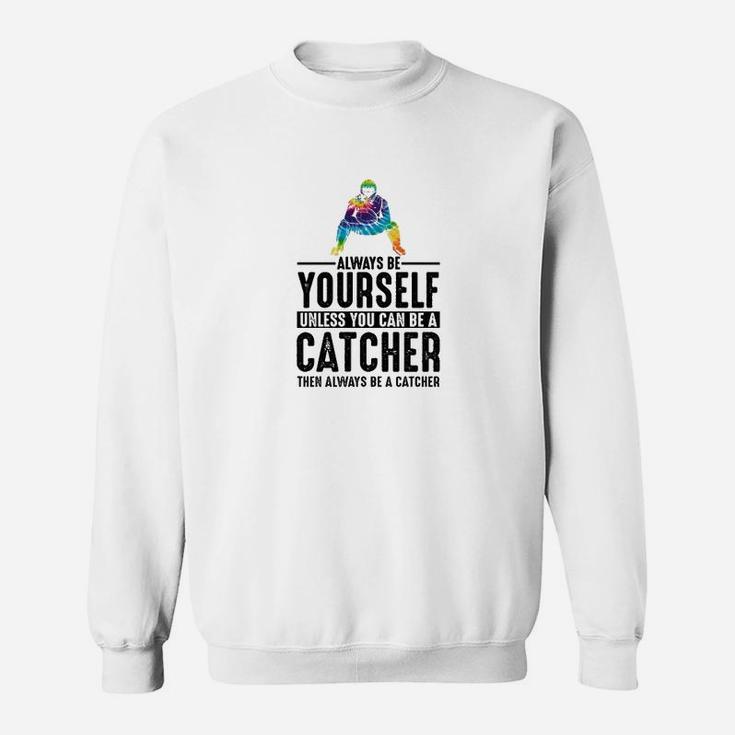 Always Be Yourself Unless You Can Be A Catcher Sweat Shirt