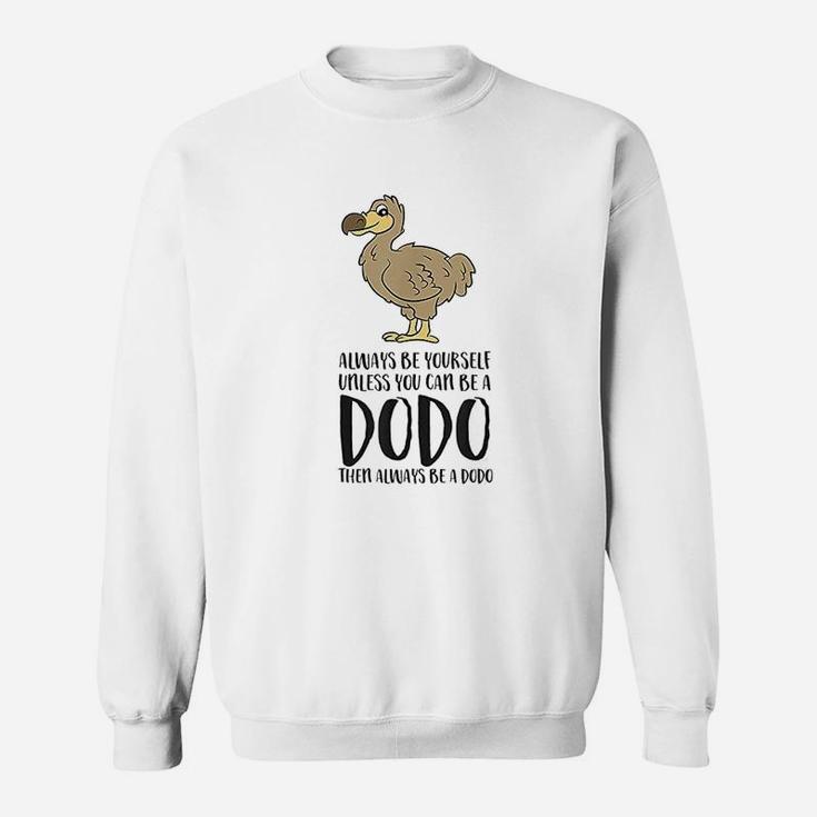 Always Be Yourself Unless You Can Be A Dodo Bird Sweat Shirt