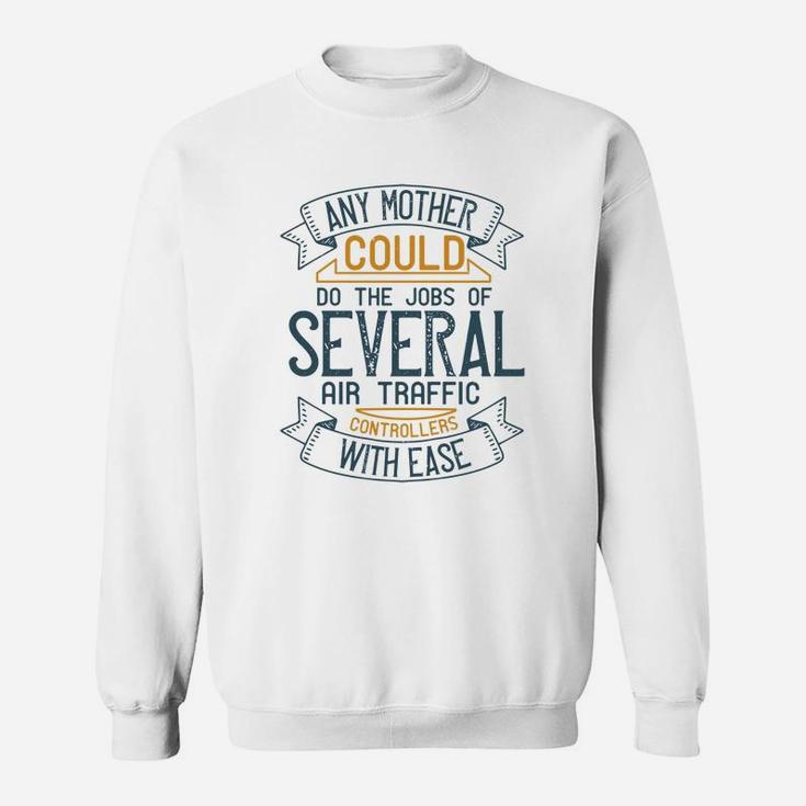 Any Mother Could Do The Jobs Of Several Air Traffic Controllers With Ease Sweat Shirt