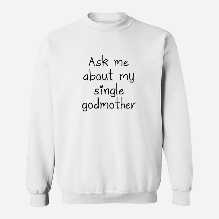 Ask Me About My Single Godmother Sweat Shirt