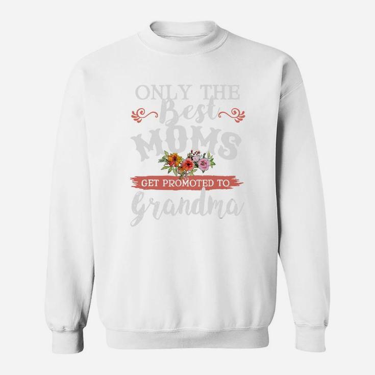 Awesome Only The Best Moms Get Promoted To Grandma Sweat Shirt