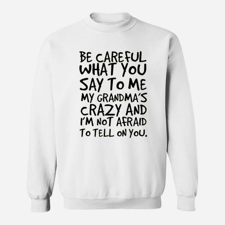 Be Careful What You Say To Me My Grandma Is Crazy Funny Hilarious Baby Gift Sweat Shirt