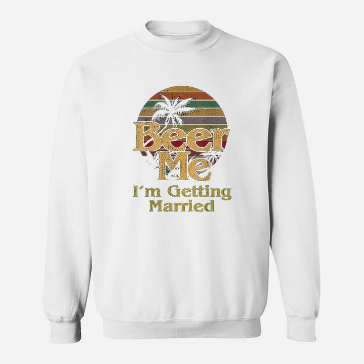 Beer Me I Am Getting Married Bride Groom Bachelor Party Gift Sweat Shirt