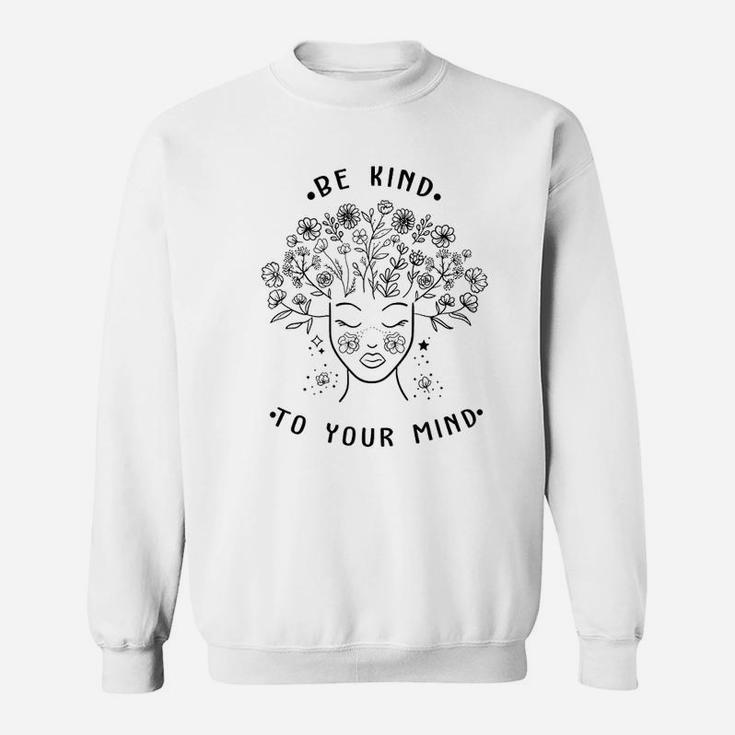 Being Kind To Your Mind Mental Health Mental Illness Sweatshirt