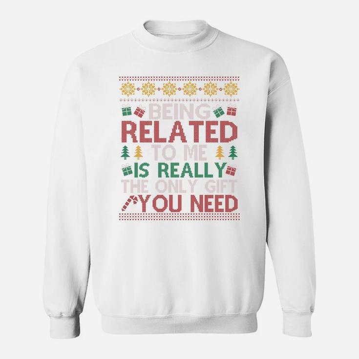Being Related To Me Is Really The Only Gift You Need Funny Christmas Sweatshirt