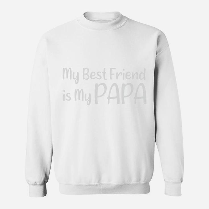 Best Gift For Fathers Day My Best Friend Is My Papa Sweatshirt