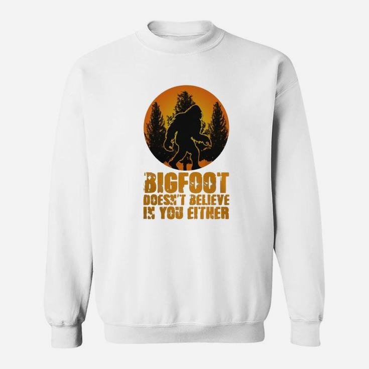 Bigfoot Doesnt Believe In You Either Funny Sasquatch Yeti Bigfoot Sweat Shirt