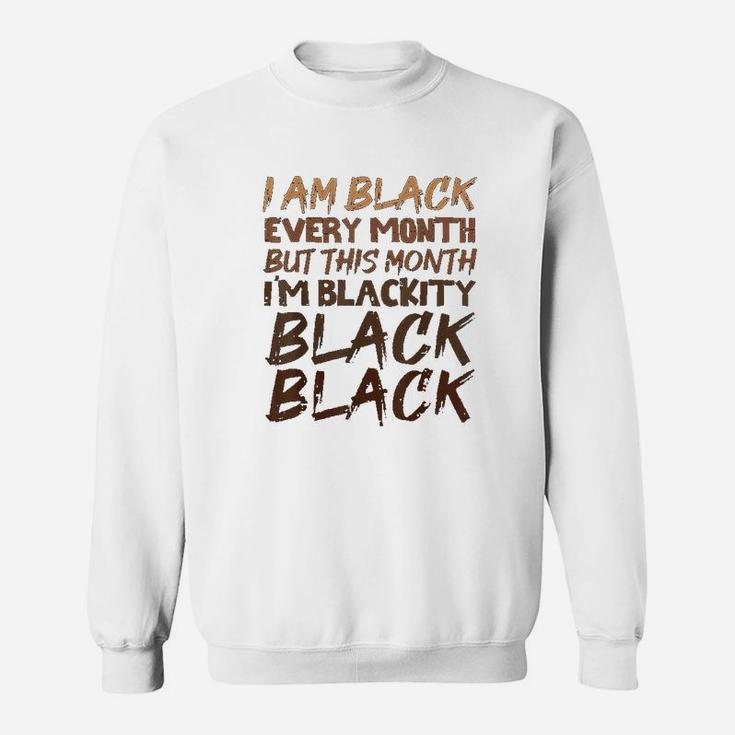 Blackity Black Every Month Black History Bhm African Gift Sweat Shirt