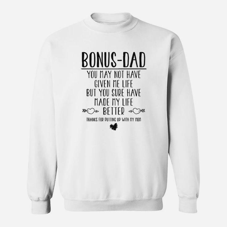 Bonus Dad You May Not Have Given Me Life But You Sure Have Made My Life Better Thanks For Putting Up With My Mom Sweatshirt