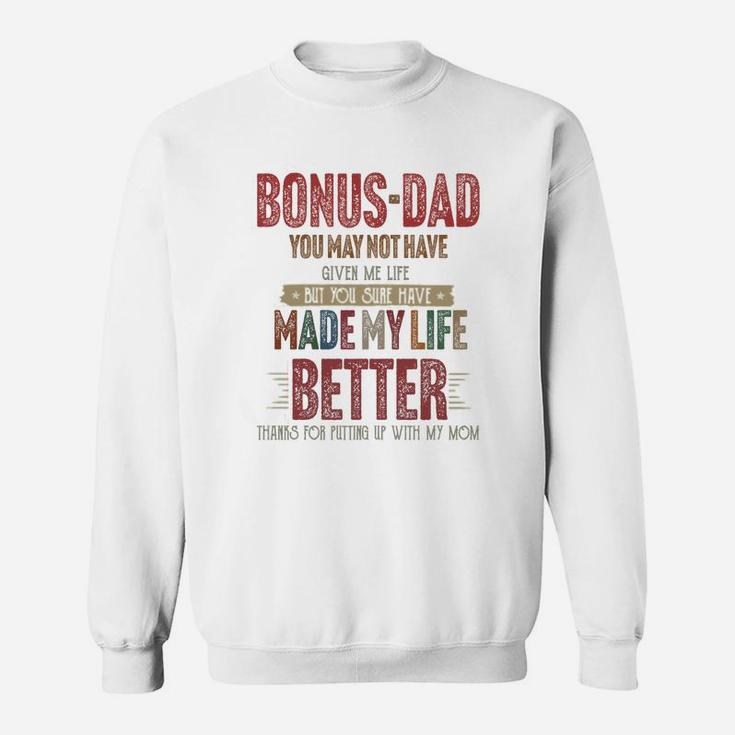 Bonus-dad You May Not Have Given Me Life Made My Life Better Thanks Mom Shirtsh Sweat Shirt
