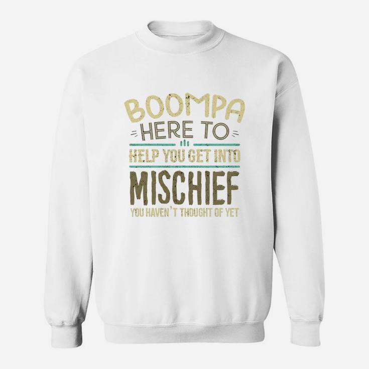 Boompa Here To Help You Get Into Mischief You Have Not Thought Of Yet Funny Man Saying Sweat Shirt