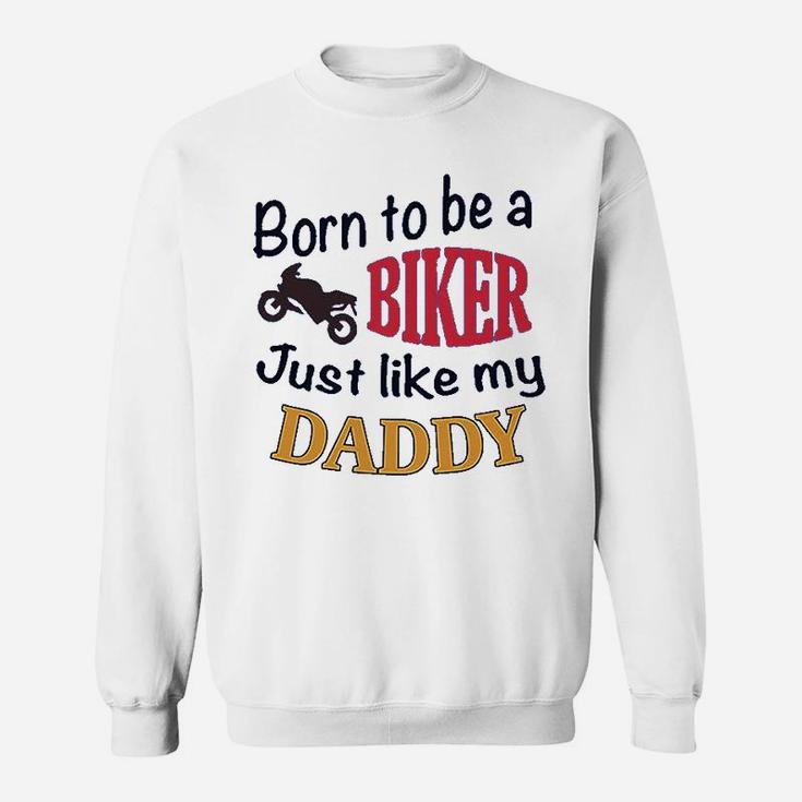 Born To Be A Biker Just Like My Daddy Motorcycle Sweat Shirt
