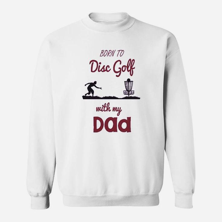 Born To Disc Golf With My Dad Fathers Day Sweat Shirt
