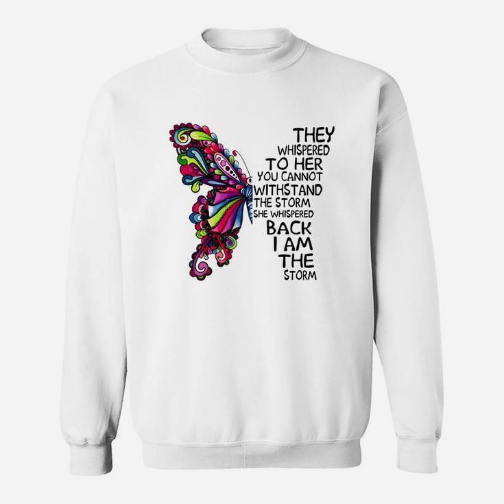 Butterfly They Whispered To Her You Cannot Withstand The Storm She Whispered Back I Am The Storm T-shirt Sweat Shirt