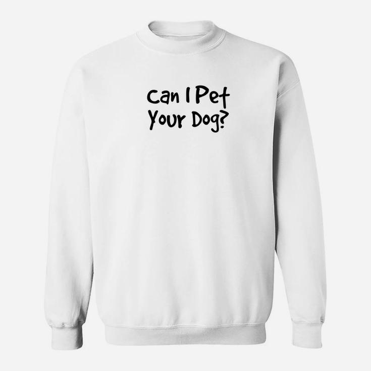 Can I Pet Your Dog Animal Lover Rescue Quote Sweat Shirt