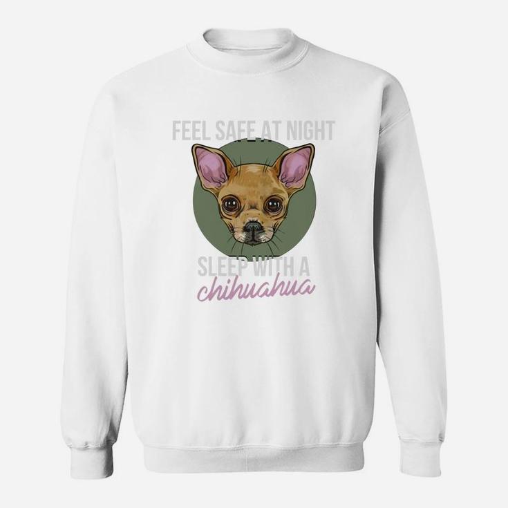 Chihuahua - Feel Safe At Night, Sleep With A Chihu Sweatshirt